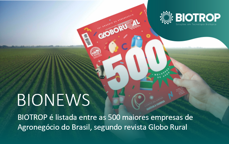 BIOTROP é listada entre as 500 maiores empresas de Agronegócio do Brasil, segundo revista Globo Rural